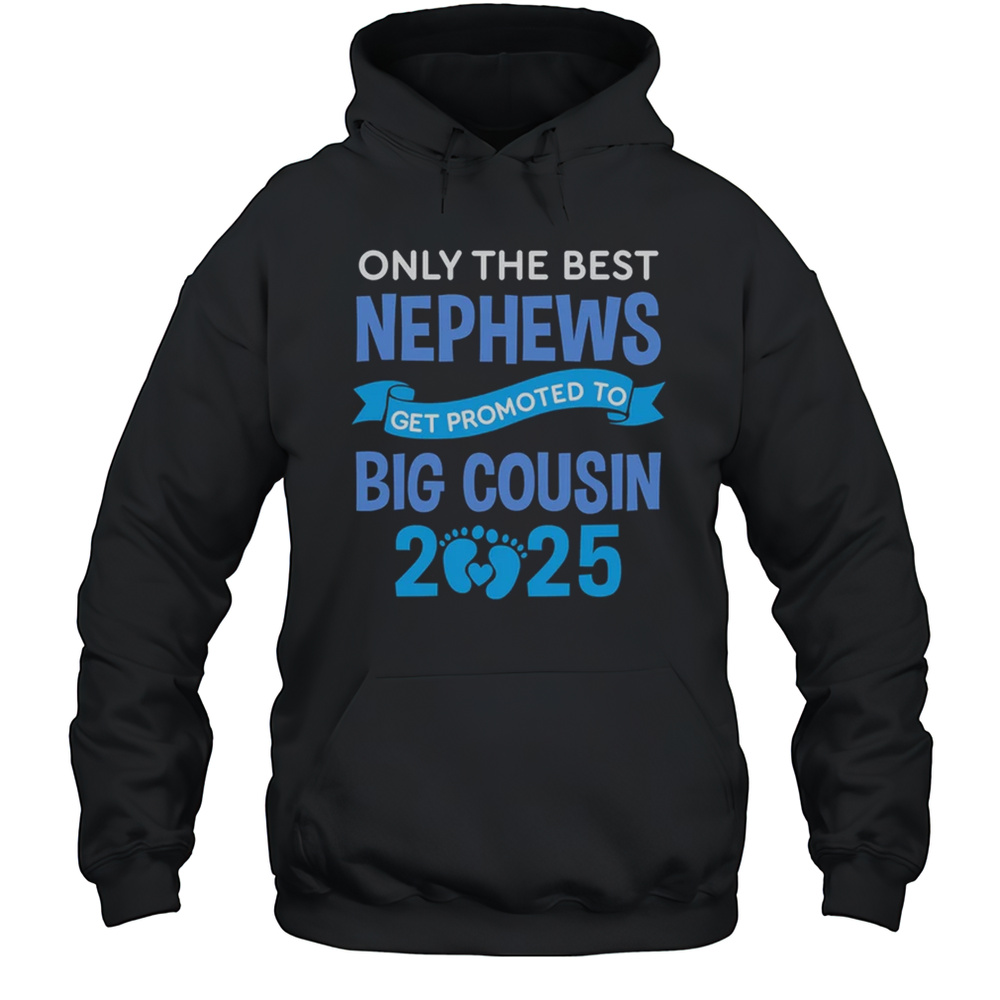 Only The Best Nephews Get Promoted To Big Cousin 2025 Shirt Unisex Hoodie