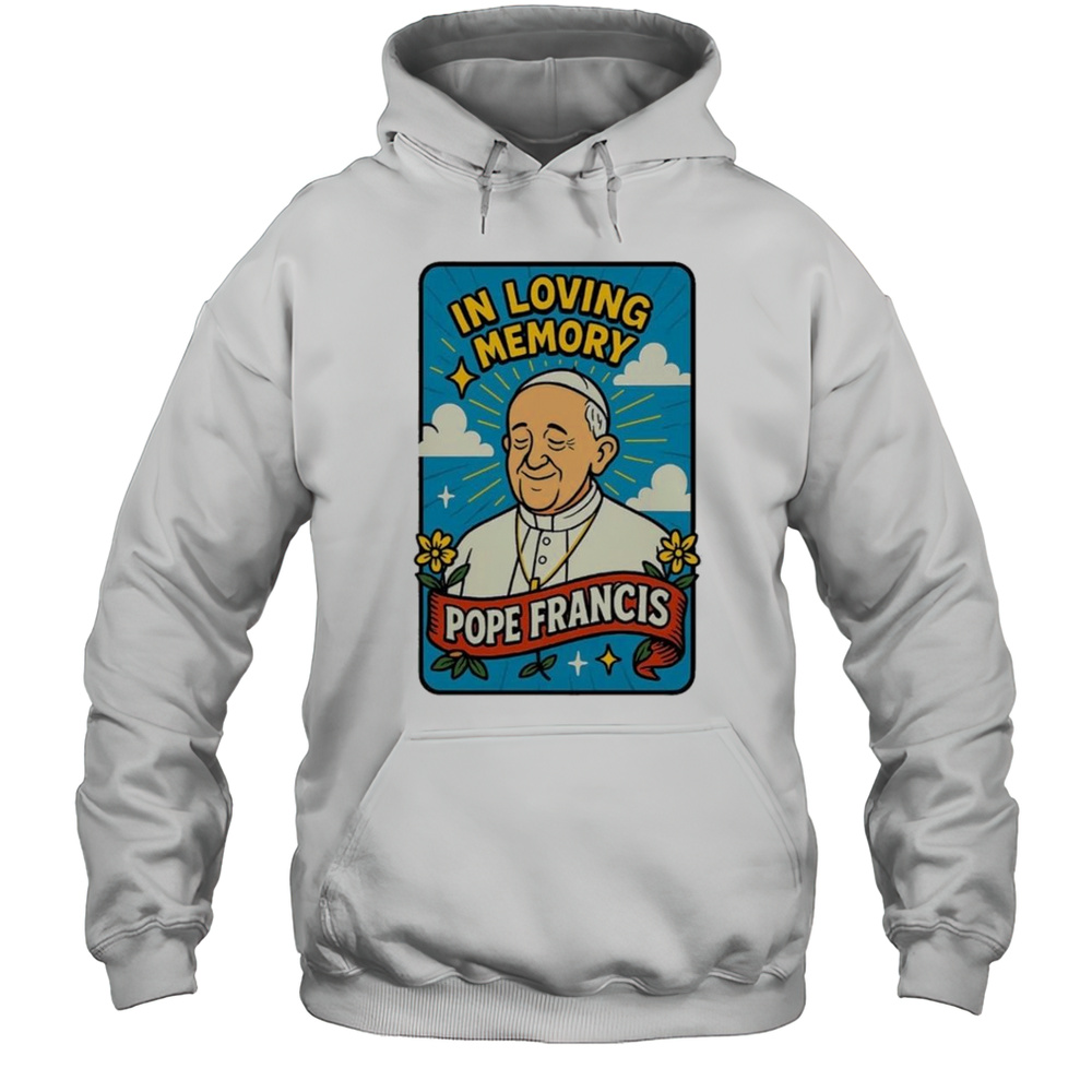 Pope Francis In Loving Memory 1936 2025 Shirt Unisex Hoodie