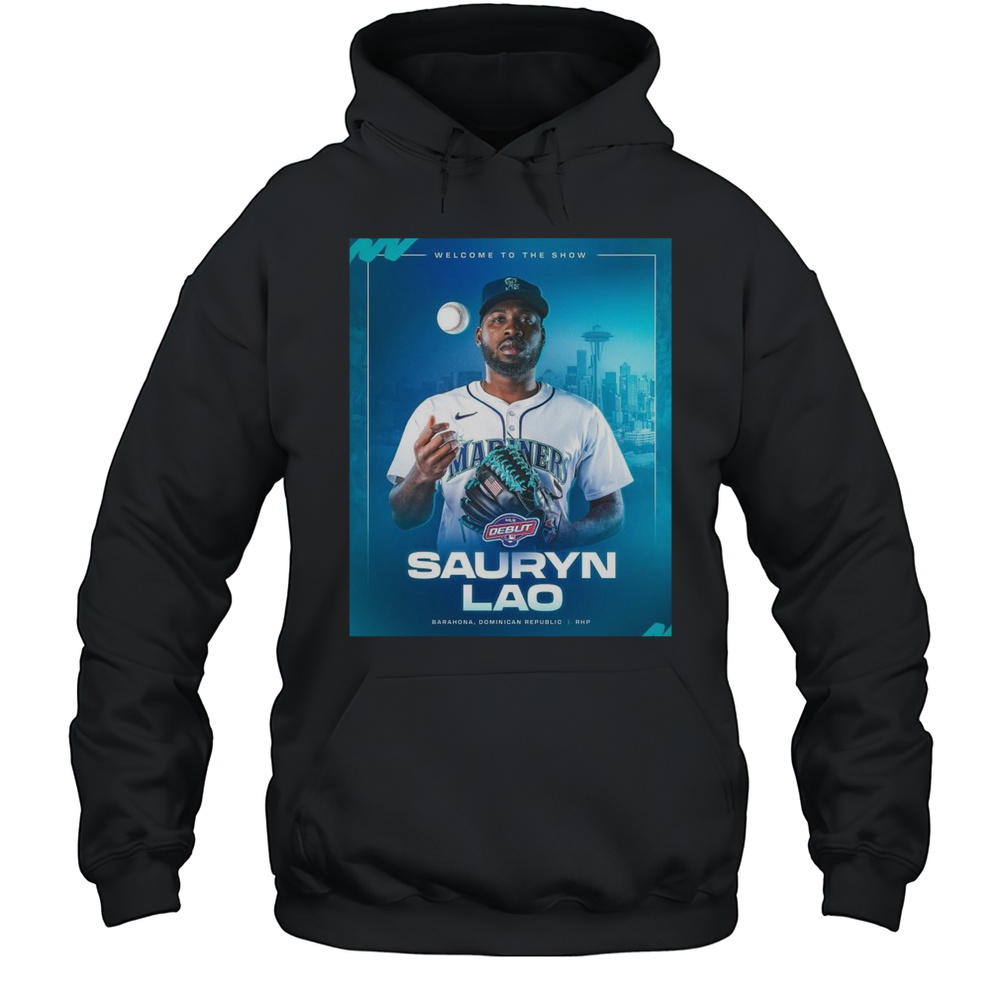 Poster Seattle Mariners Welcome To The Show Sauryn Lao Barahona Dominican Republic RHP T-shirt Unisex Hoodie