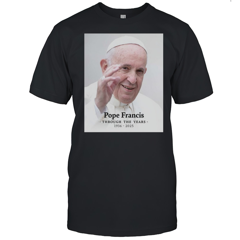 Rip Pope Francis Through The Years 1936-2025 Shirt