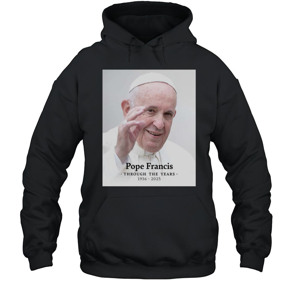 Rip Pope Francis Through The Years 1936-2025 Shirt Unisex Hoodie