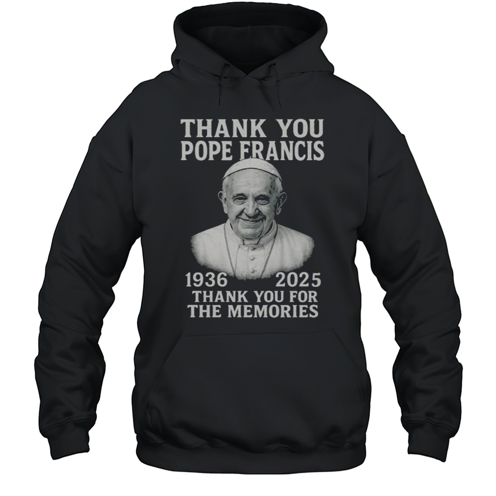 Thank You Pope Francis 1936 2025 Thank You For The Memories Shirt Unisex Hoodie