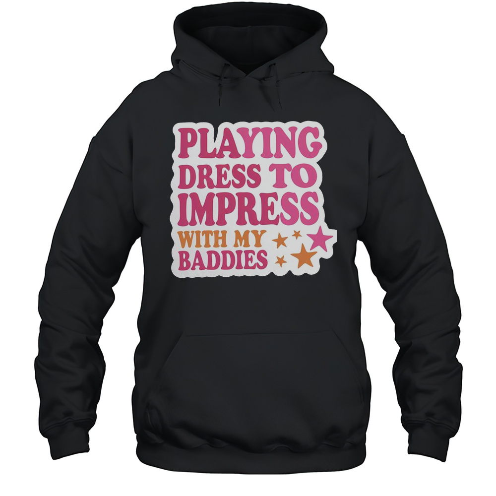 Top Trendy Dress To Impress With My Baddies Meme Classic T-Shirt Unisex Hoodie
