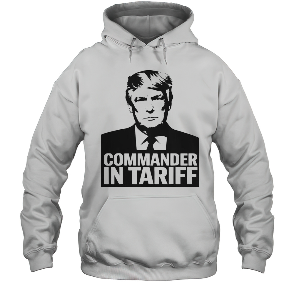 Commander In Tariff Political Satire Resist Tariff Trade T-Shirt Unisex Hoodie