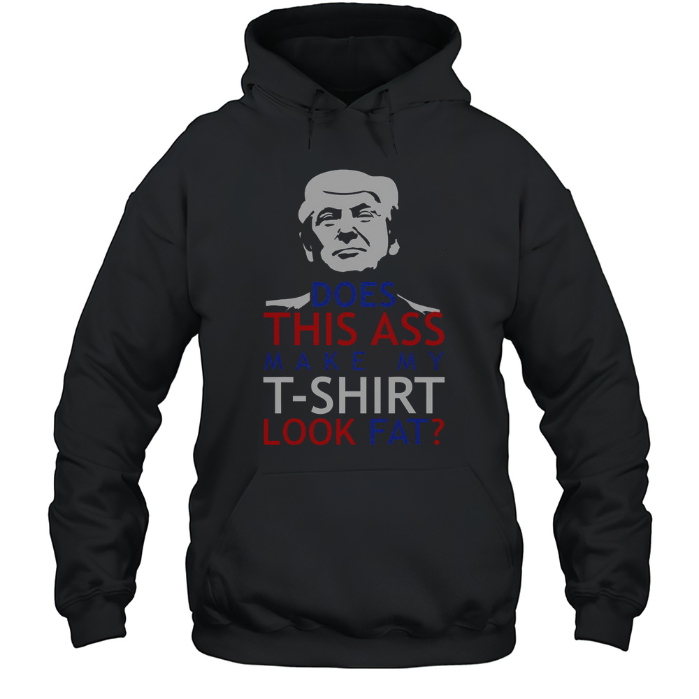 Does This Ass Make My T-Shirt Look Fat T-Shirt Unisex Hoodie
