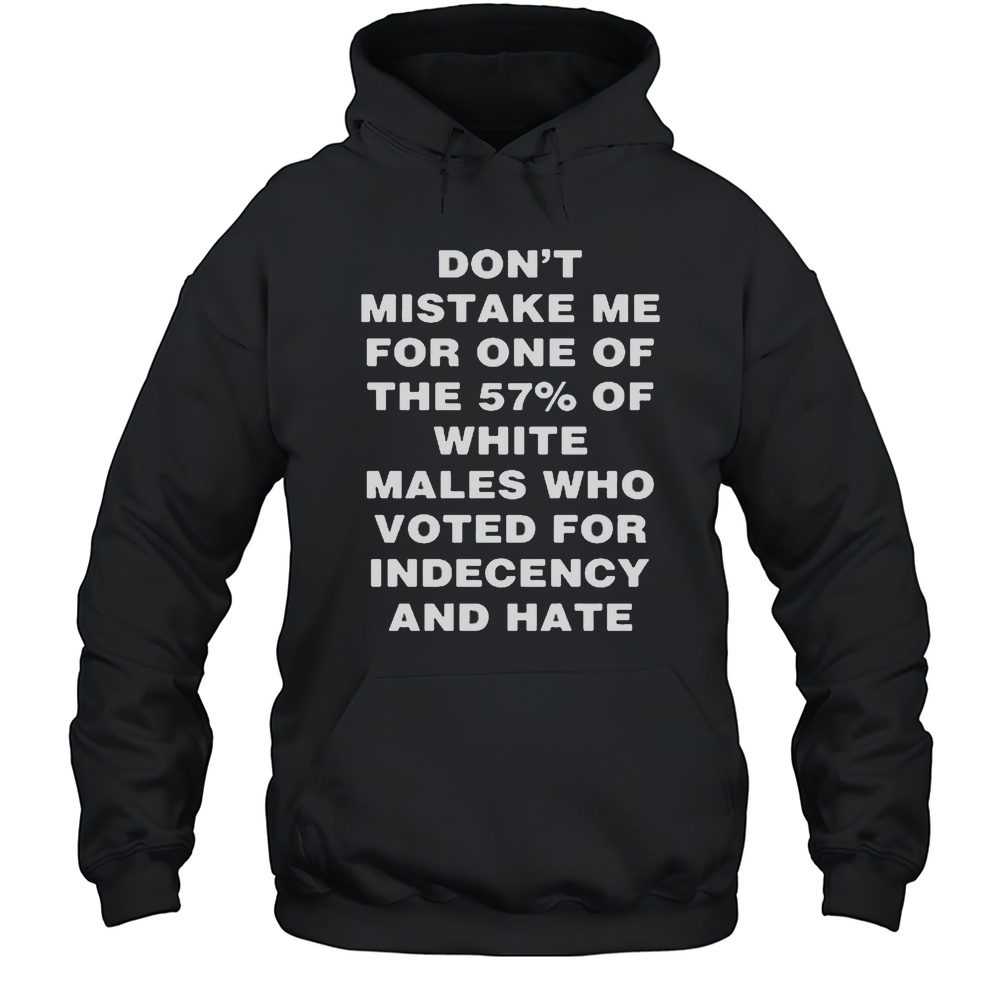 Harry Shannon Dont Mistake Me For One Of The 57 Of White Males Who Voted For Indecency And Hate T-shirt Unisex Hoodie