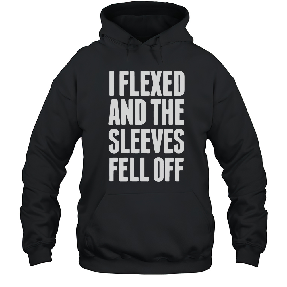 I Flexed And The Sleeves Fell Off Shirt Unisex Hoodie