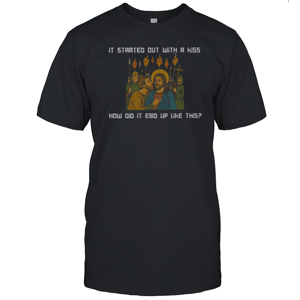 It Started Out With A Kiss How Did It End Up Like This Jesus T-Shirt