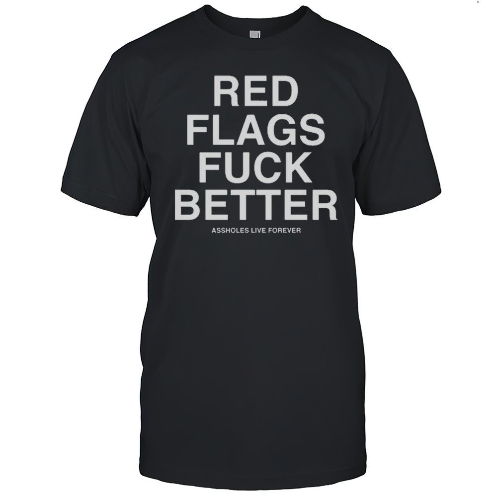 Kevin Flynn Red Flags Fuck Better Assholes Live Forever T-shirt