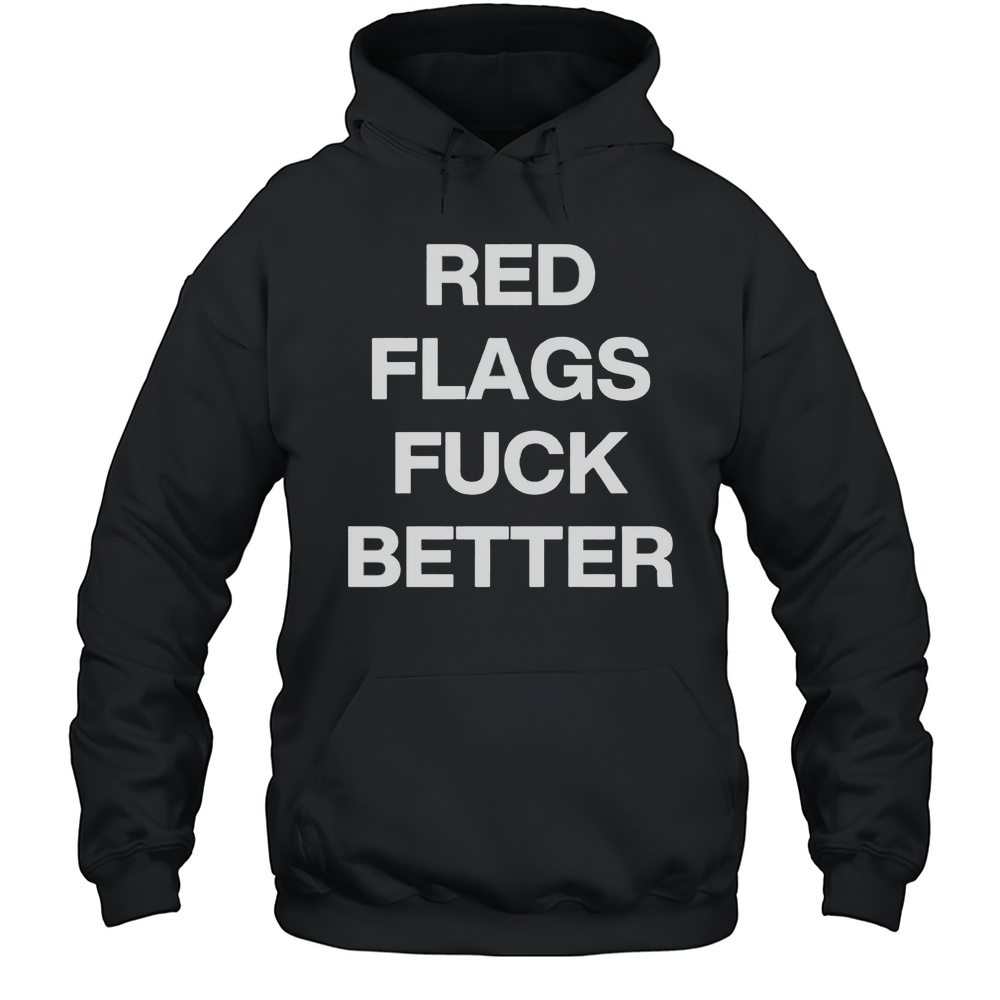 Red Flags Fuck Better Shirt Unisex Hoodie