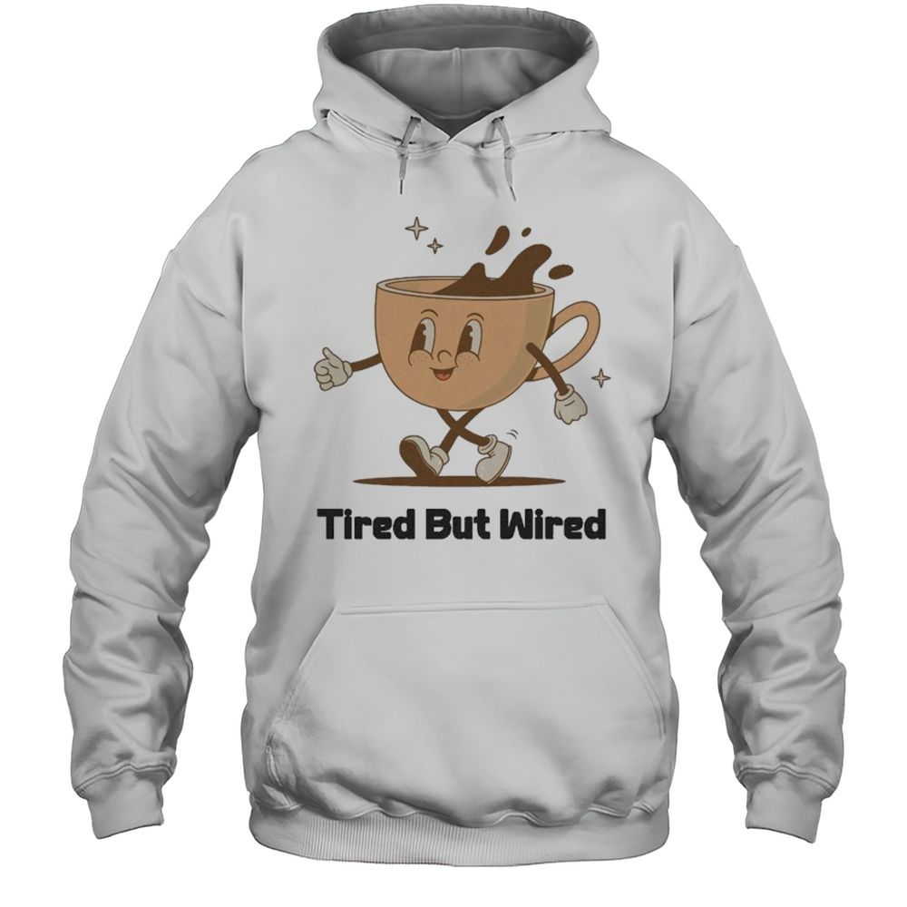 Tired But Wired T-shirt Unisex Hoodie