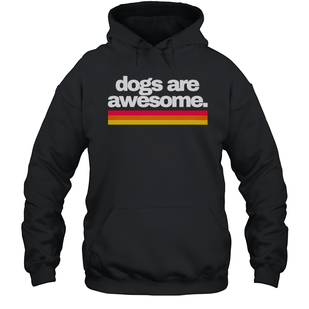 Dogs Are Awesome Shirt Unisex Hoodie