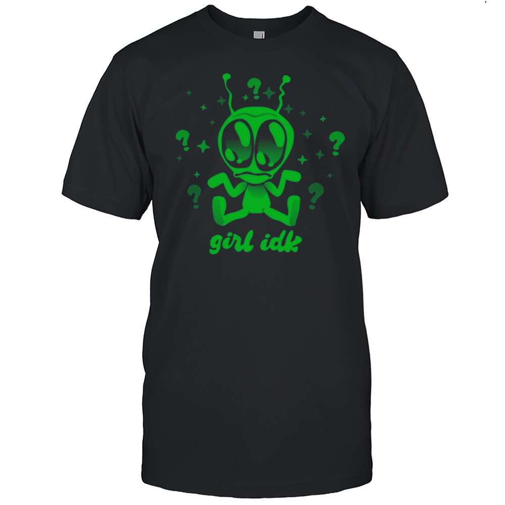 Girl Idk Alien T-shirt