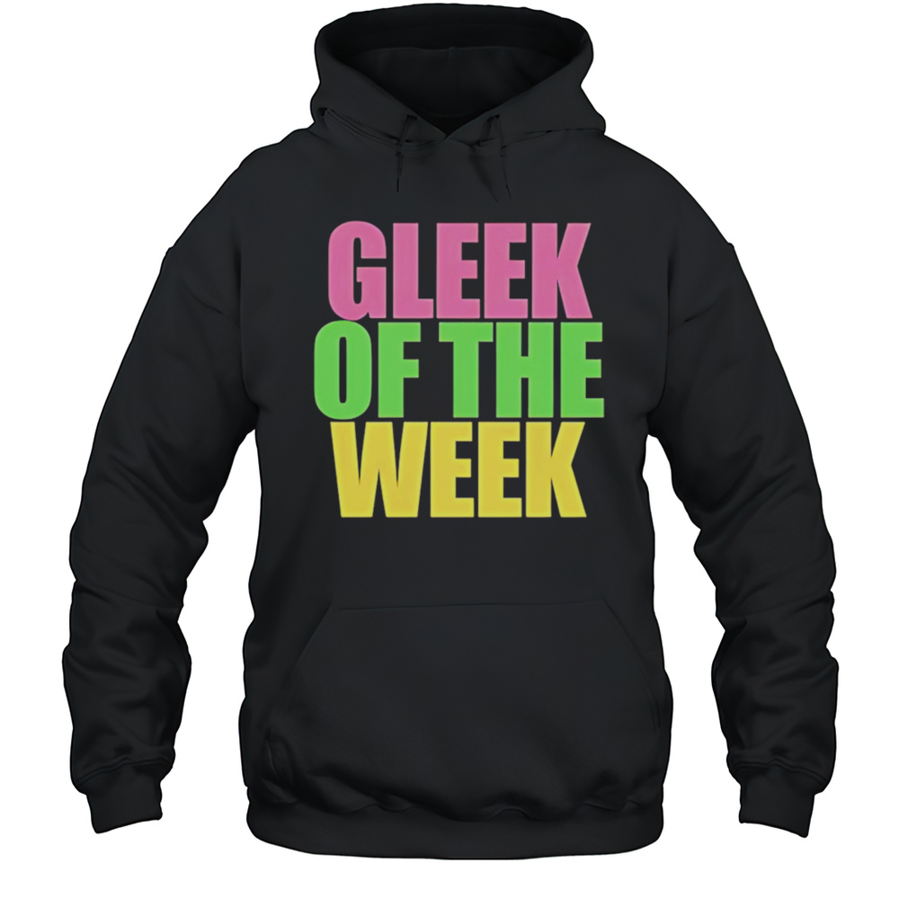 Gleek Of The Week Shirt Unisex Hoodie