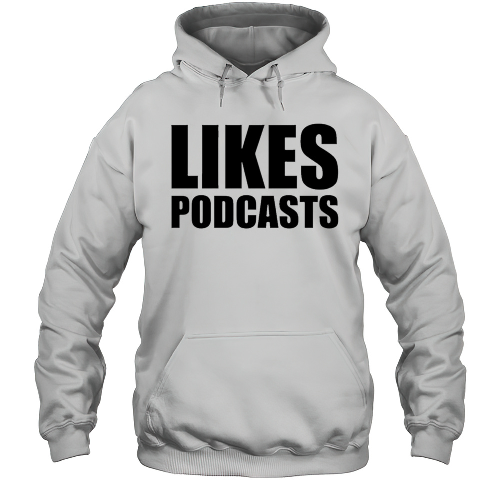 Likes Podcasts Shirt Unisex Hoodie
