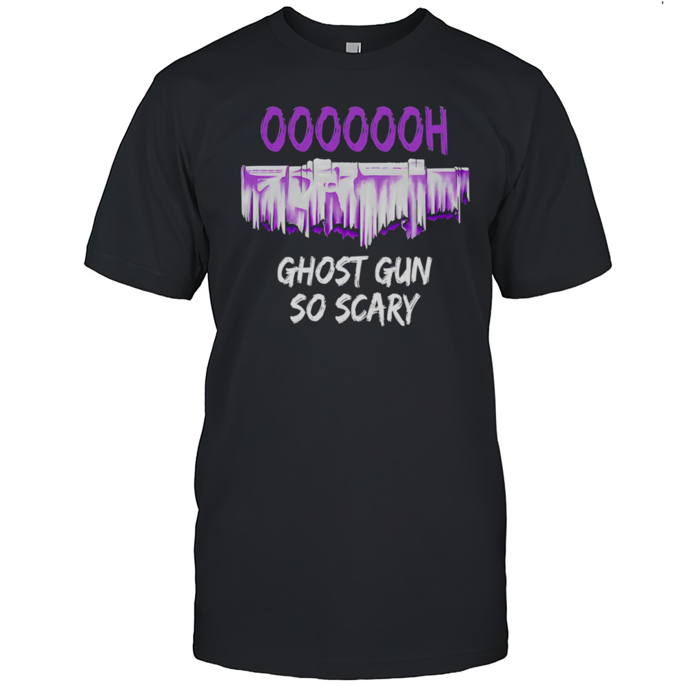 Ooooooh Ghost Gun So Scary Shirt