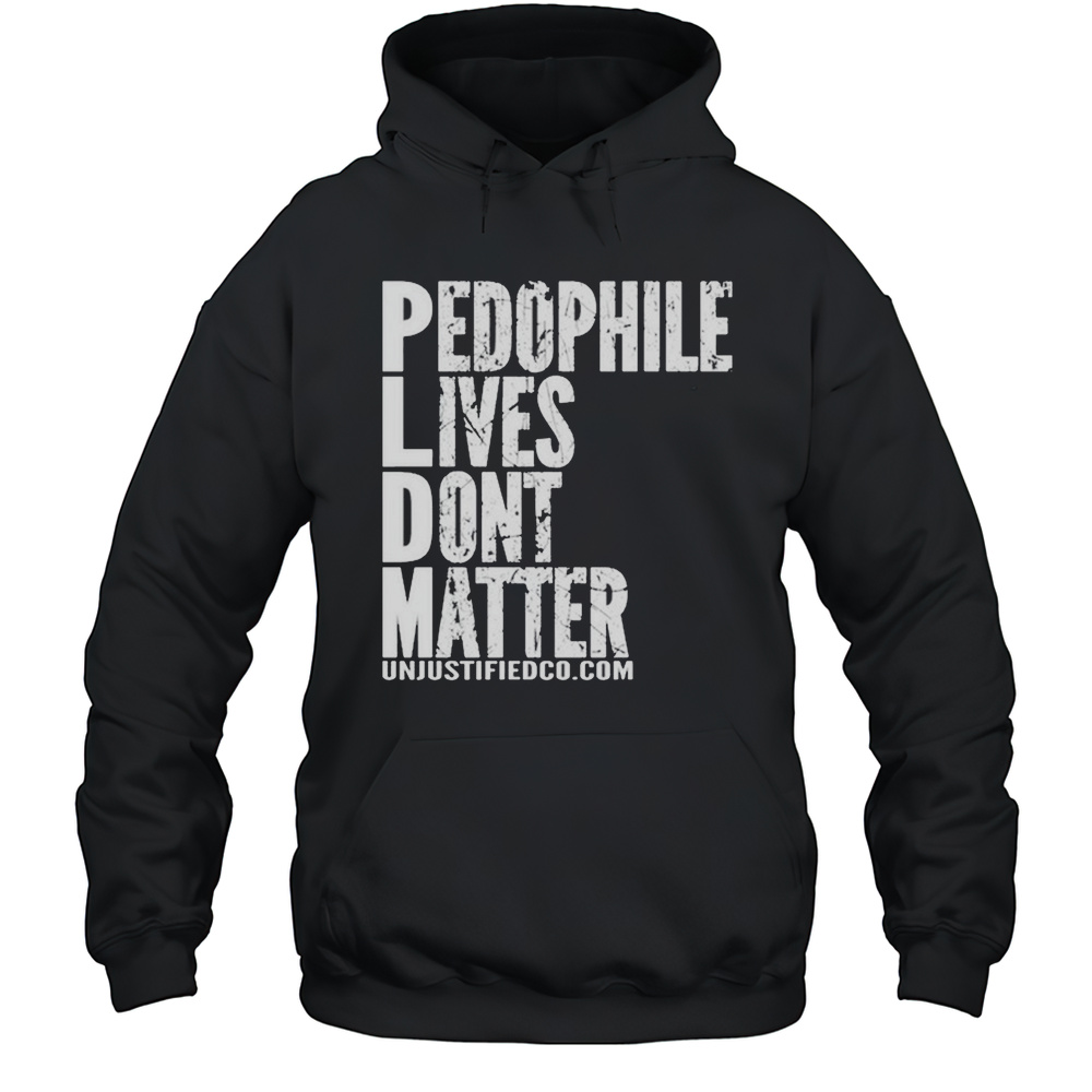 Pedophile Lives Dont Matter T-shirt Unisex Hoodie