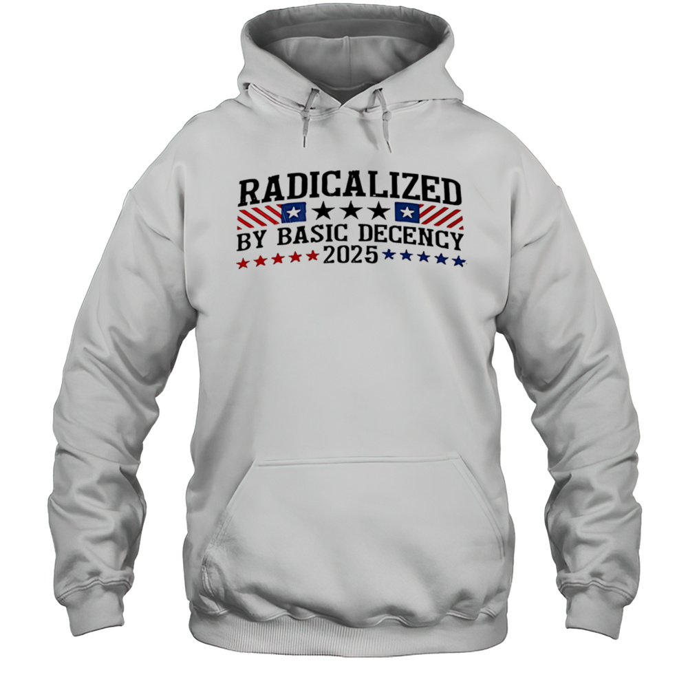 Radicalized By Basic Decency 2025 Shirt Unisex Hoodie
