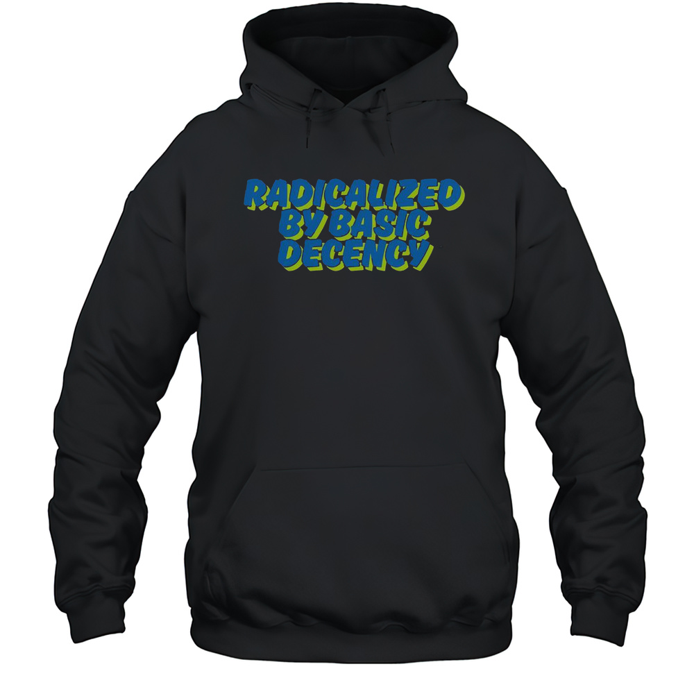 Radicalized By Basic Decency T-Shirt Unisex Hoodie