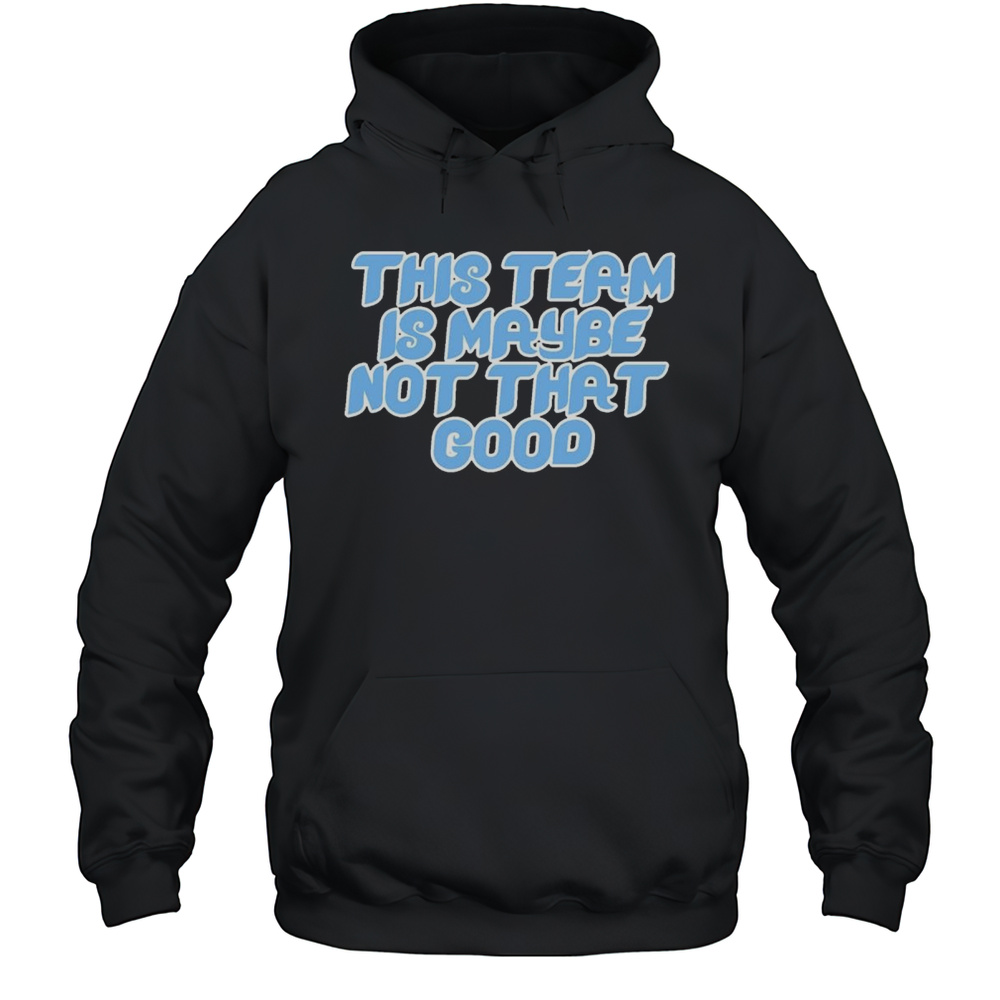 This Team Is Maybe Not That Good Philadelphia Phillies Baseball T-shirt Unisex Hoodie