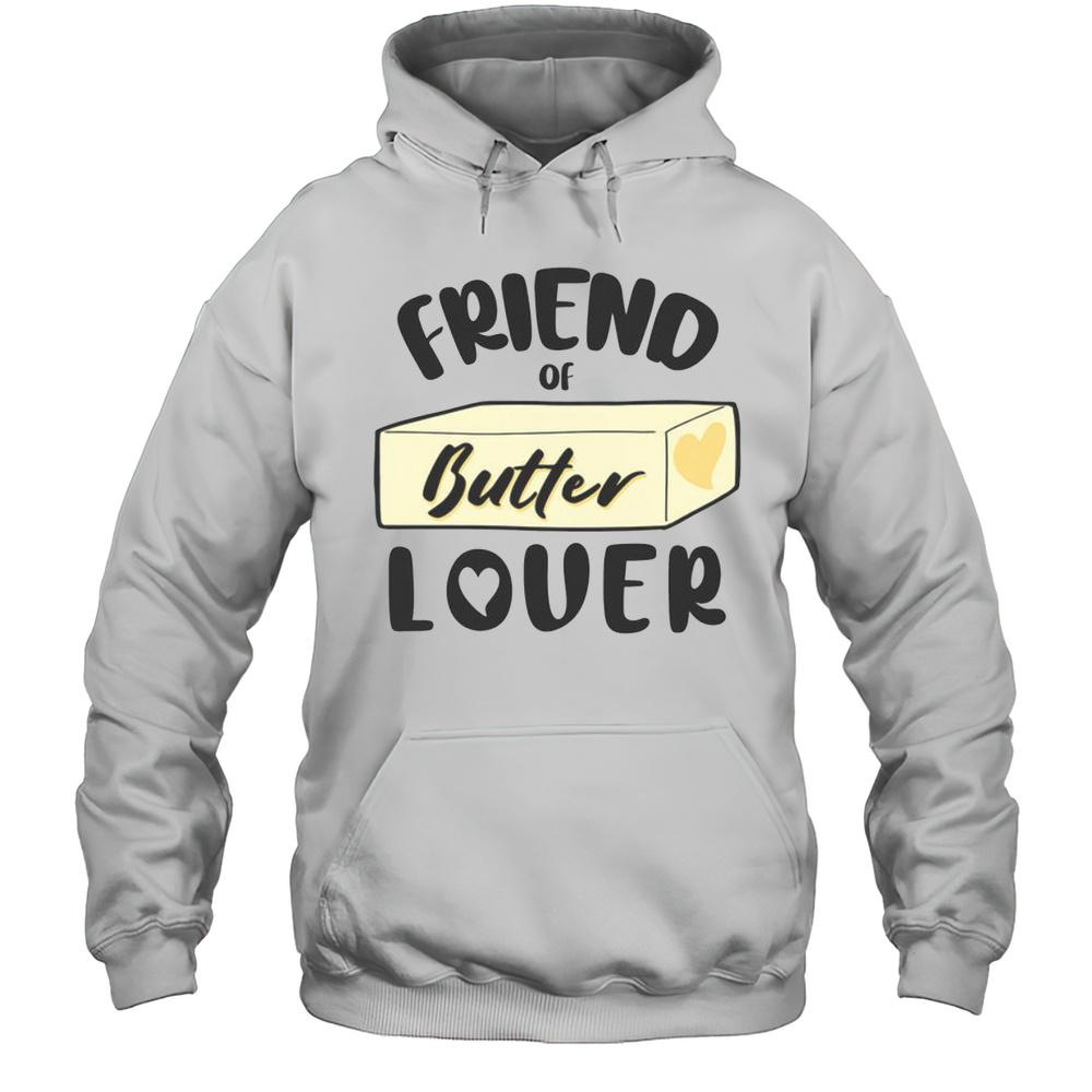 Funny Friend Of Butter Lover T-Shirt Unisex Hoodie