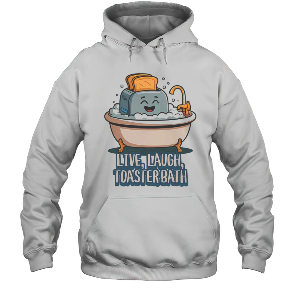 Funny Live Laugh Toaster Bath Saying Cute T-Shirt Unisex Hoodie