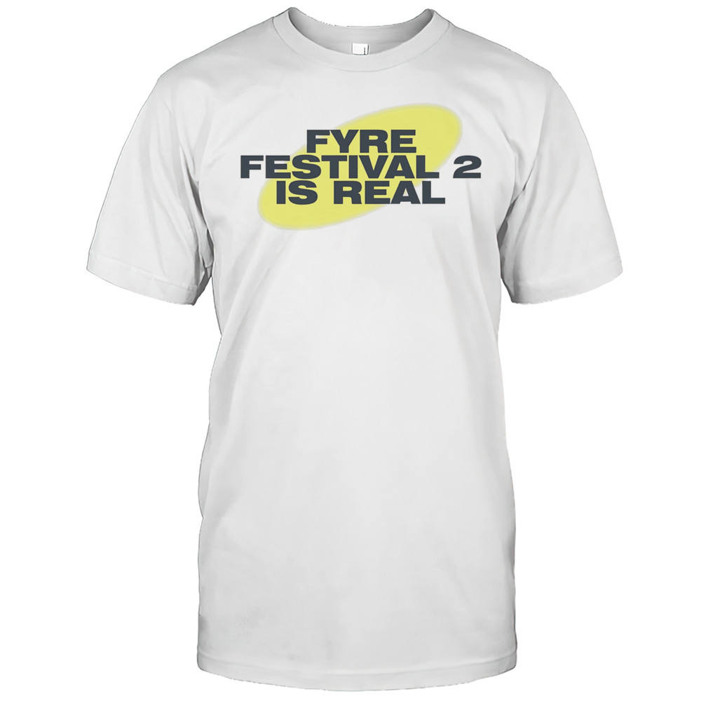 Fyre Festival 2 Is Real Shirt