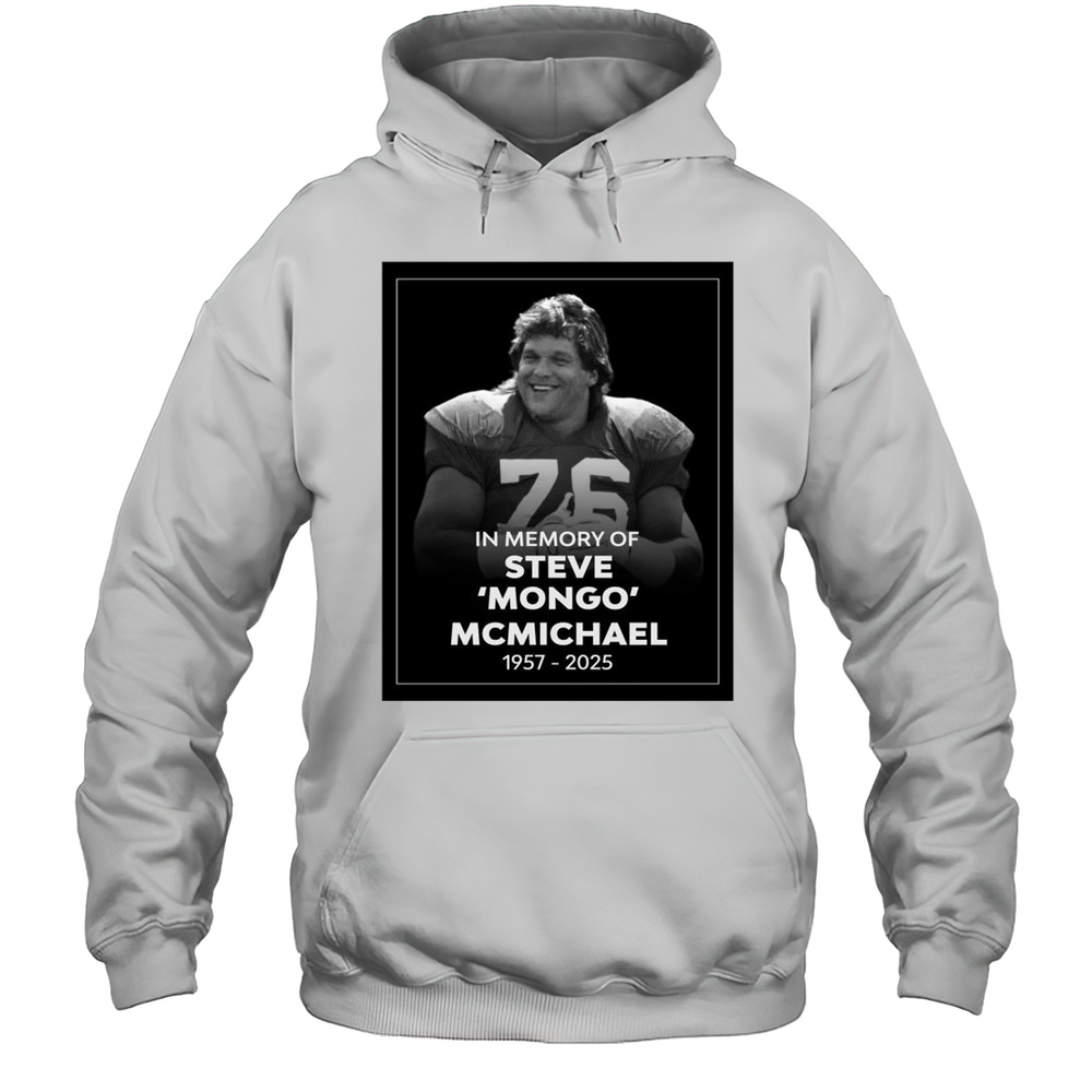 In Memory Of Pro Wrestler And Pro Football Hall Of Fame Member Steve Mongo McMichael 1957-2025 T-shirt Unisex Hoodie