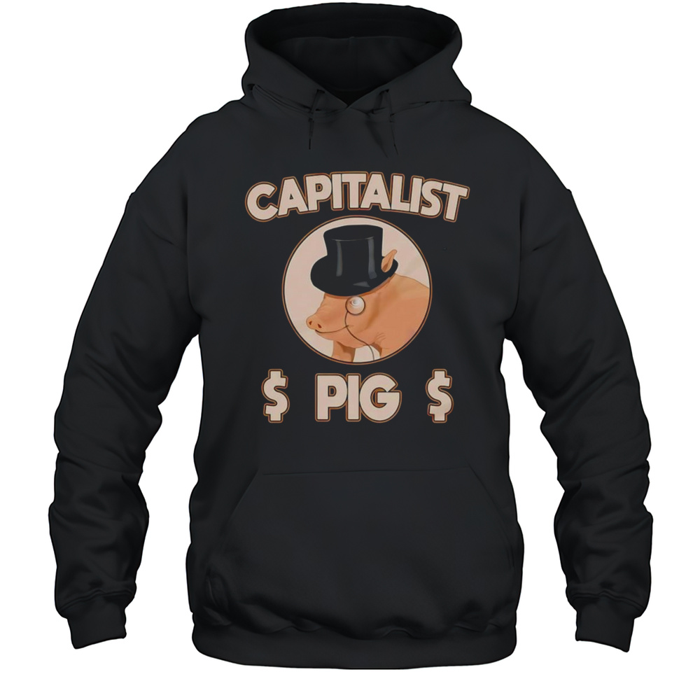 Capitalist Pig Shirt Unisex Hoodie