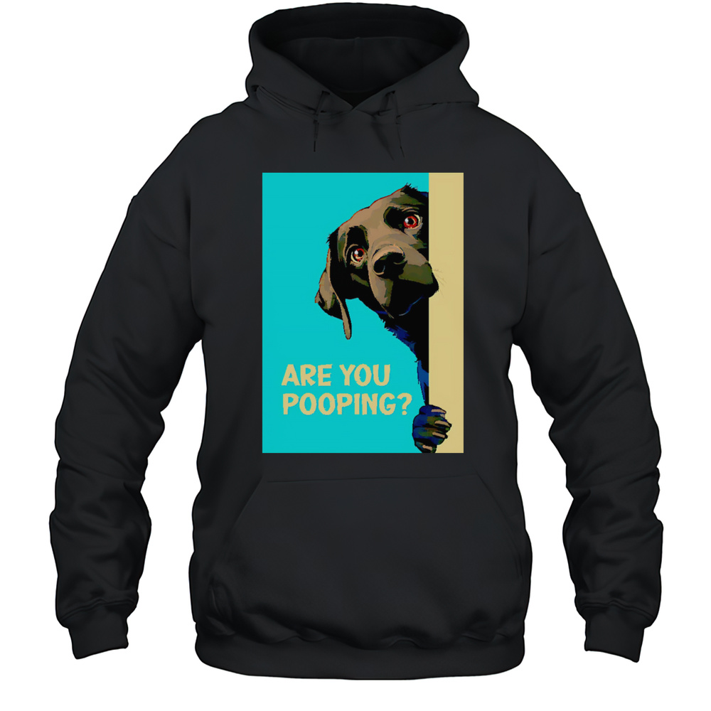 Dog Are You Pooping Shirt Unisex Hoodie