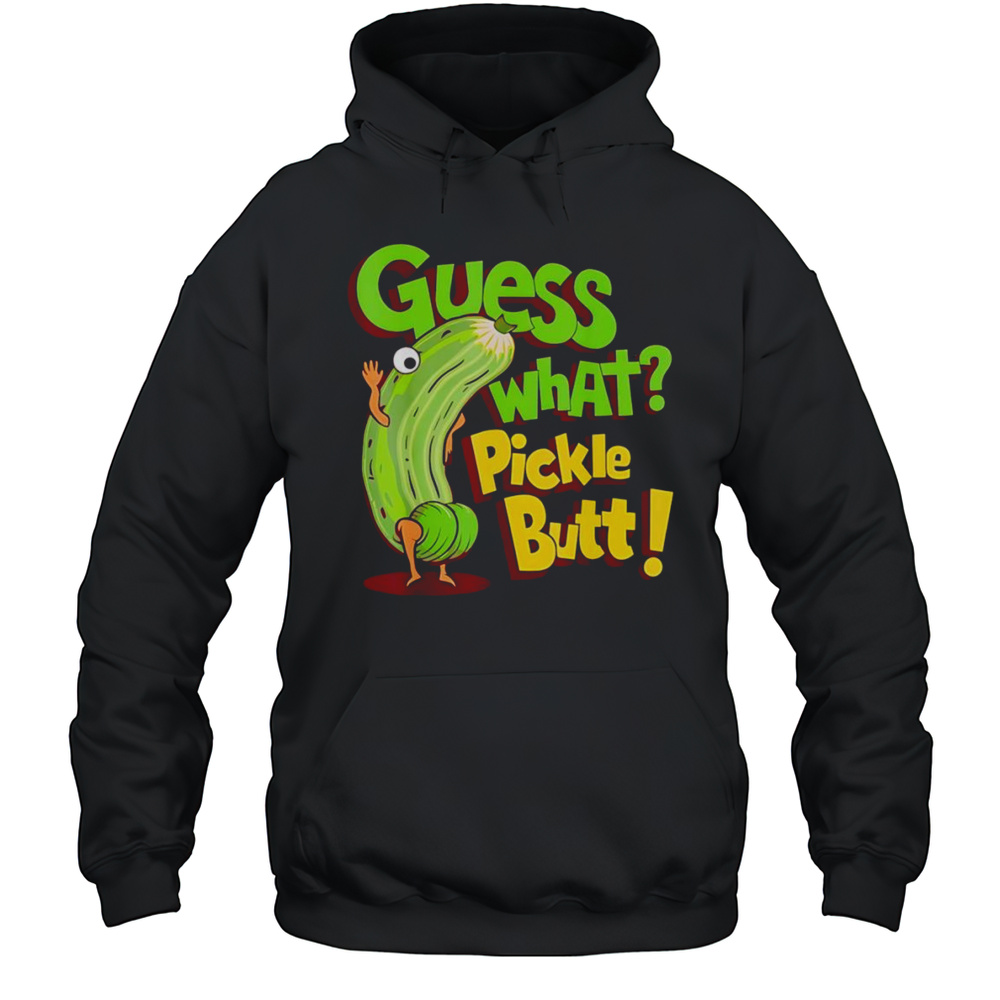 Guess What Pickle Butt Shirt Unisex Hoodie