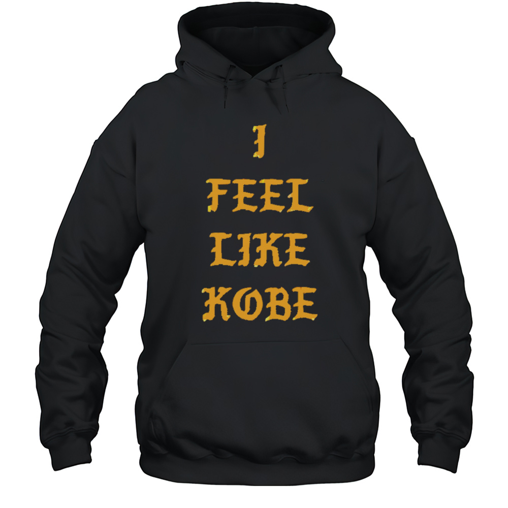 I Feel Like Kobe Shirt Unisex Hoodie