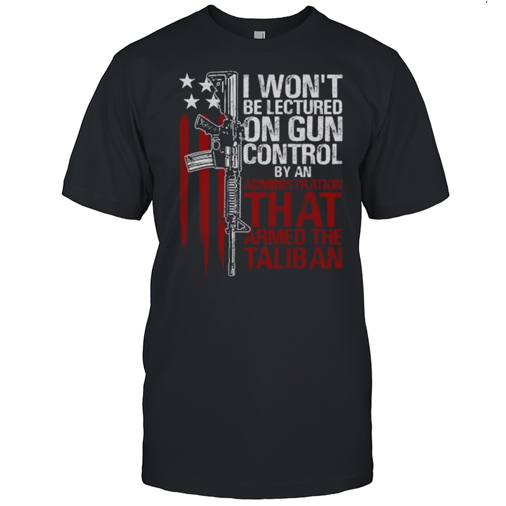 I Wont Be Lectured On Gun Control By An Administration Shirt