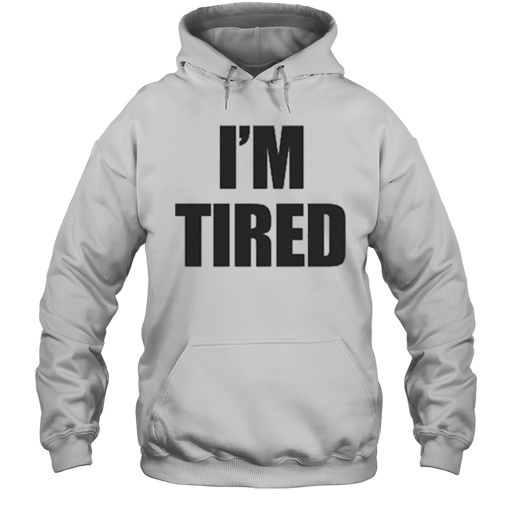 Im Tired T-Shirt Unisex Hoodie