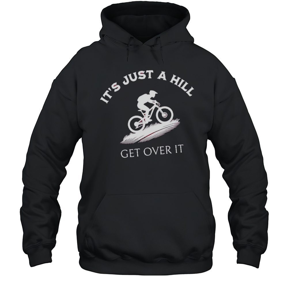 Its Just A Hill Get Over It Shirt Unisex Hoodie