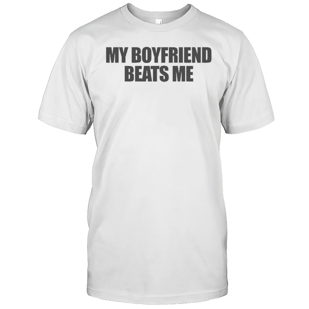 My Boyfriend Beats Me T-Shirt