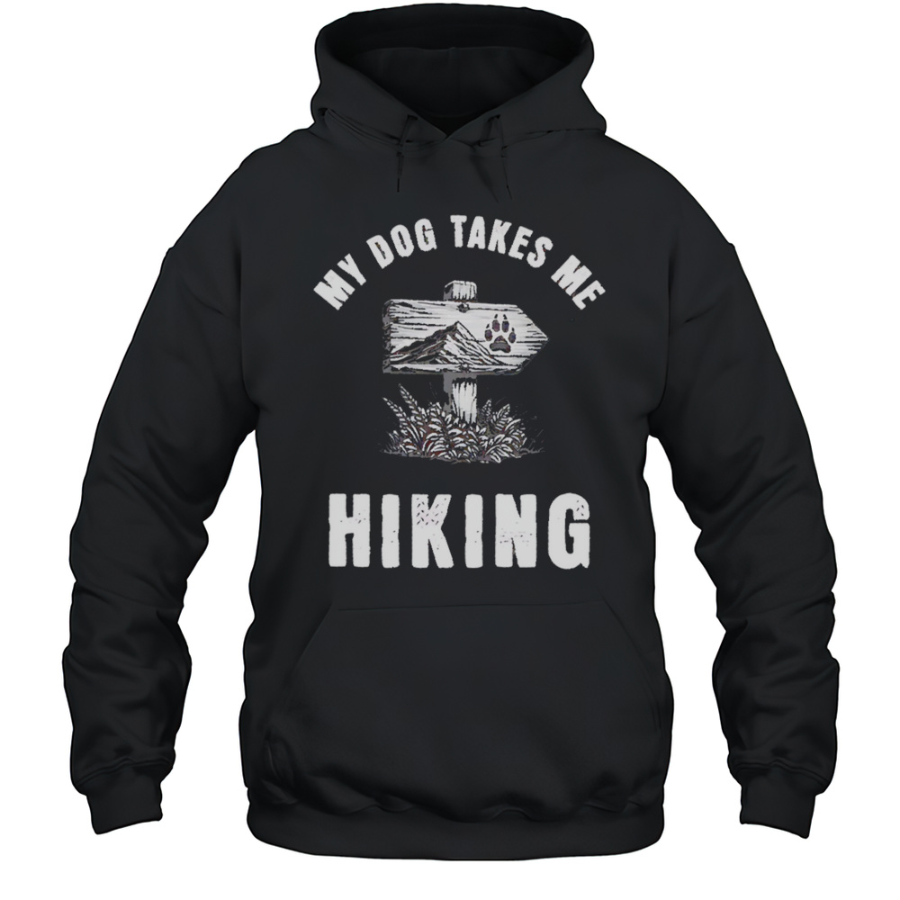 My Dog Takes Me Hiking Shirt Unisex Hoodie