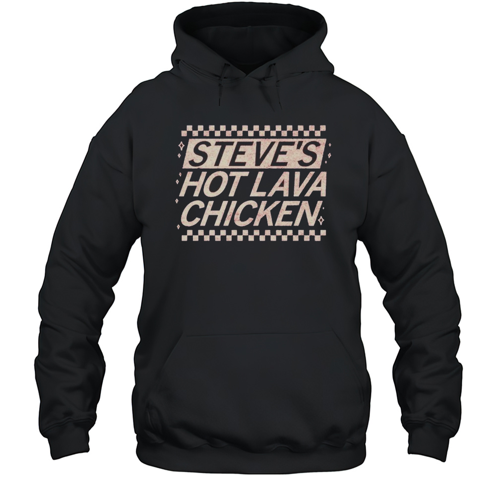 Steves Hot Lava Chicken Shirt Unisex Hoodie