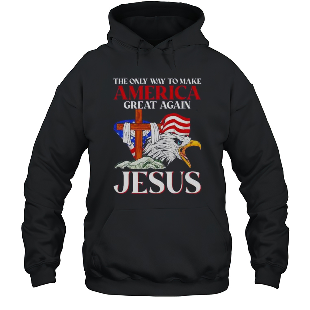 The Only Way To Make America Great Again Jesus Shirt Unisex Hoodie