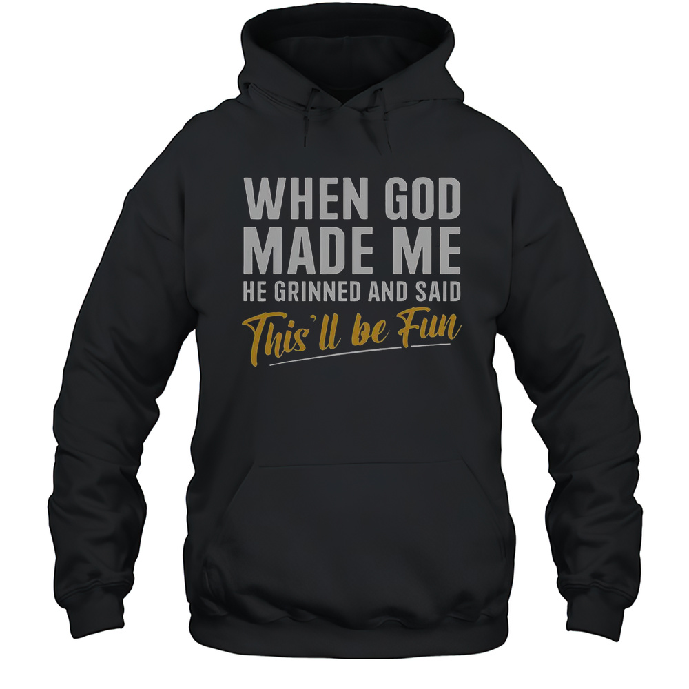 When God Made Me He Grinned And Said Thisll Be Fun T-Shirt Unisex Hoodie