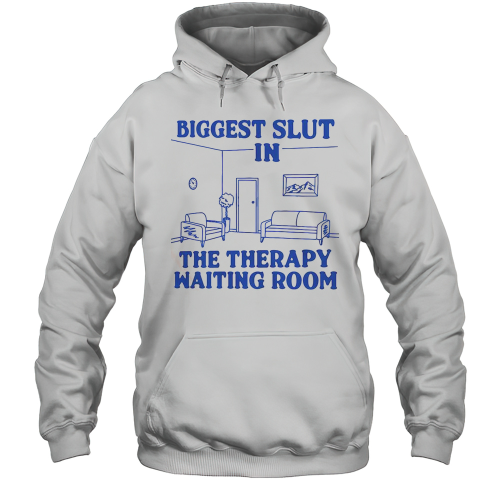 Biggest Slut In The Therapy Waiting Room T-Shirt Unisex Hoodie
