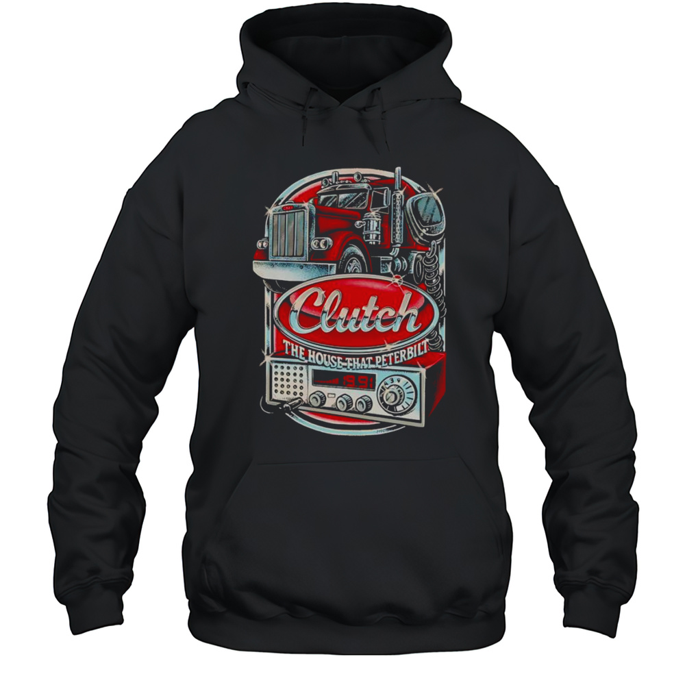 Clutch The House That Peterbilt Shirt Unisex Hoodie
