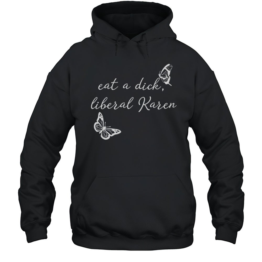 Eat A Dick Liberal Karen T-shirt Unisex Hoodie