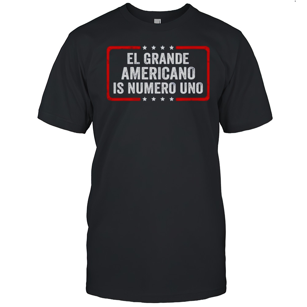 El Grande Americano Is Numero Uno Shirt