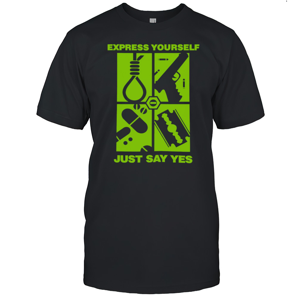 Express Yourself Just Say Yes Shirt