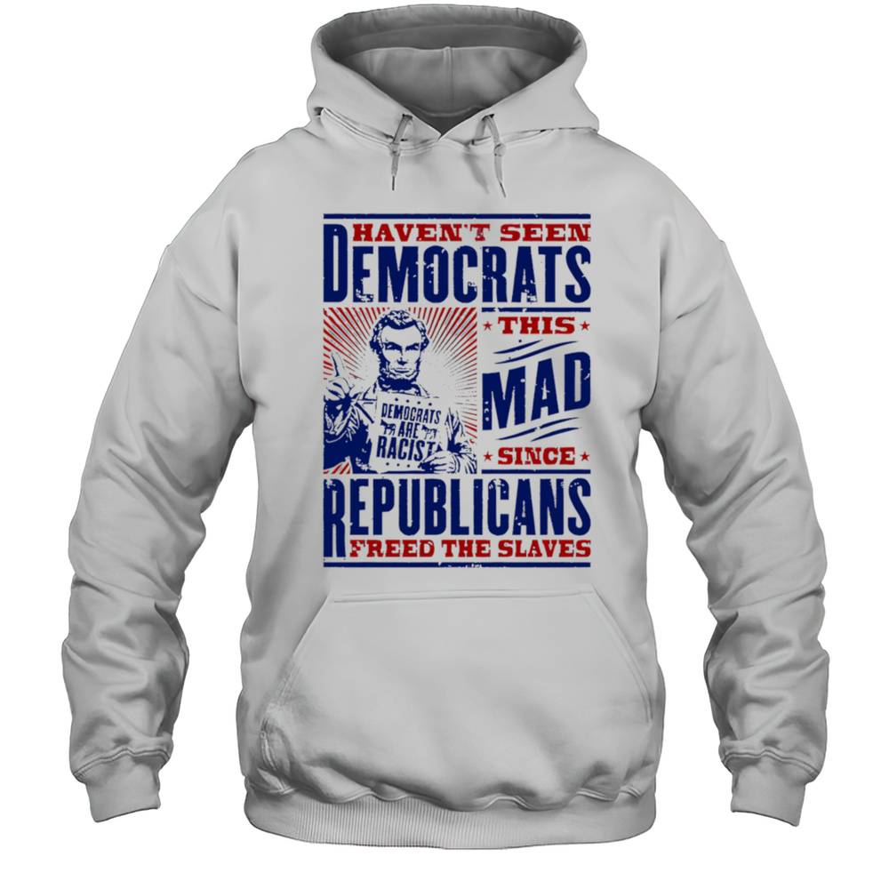 Havent Seen Democrats This Mad Shirt Unisex Hoodie