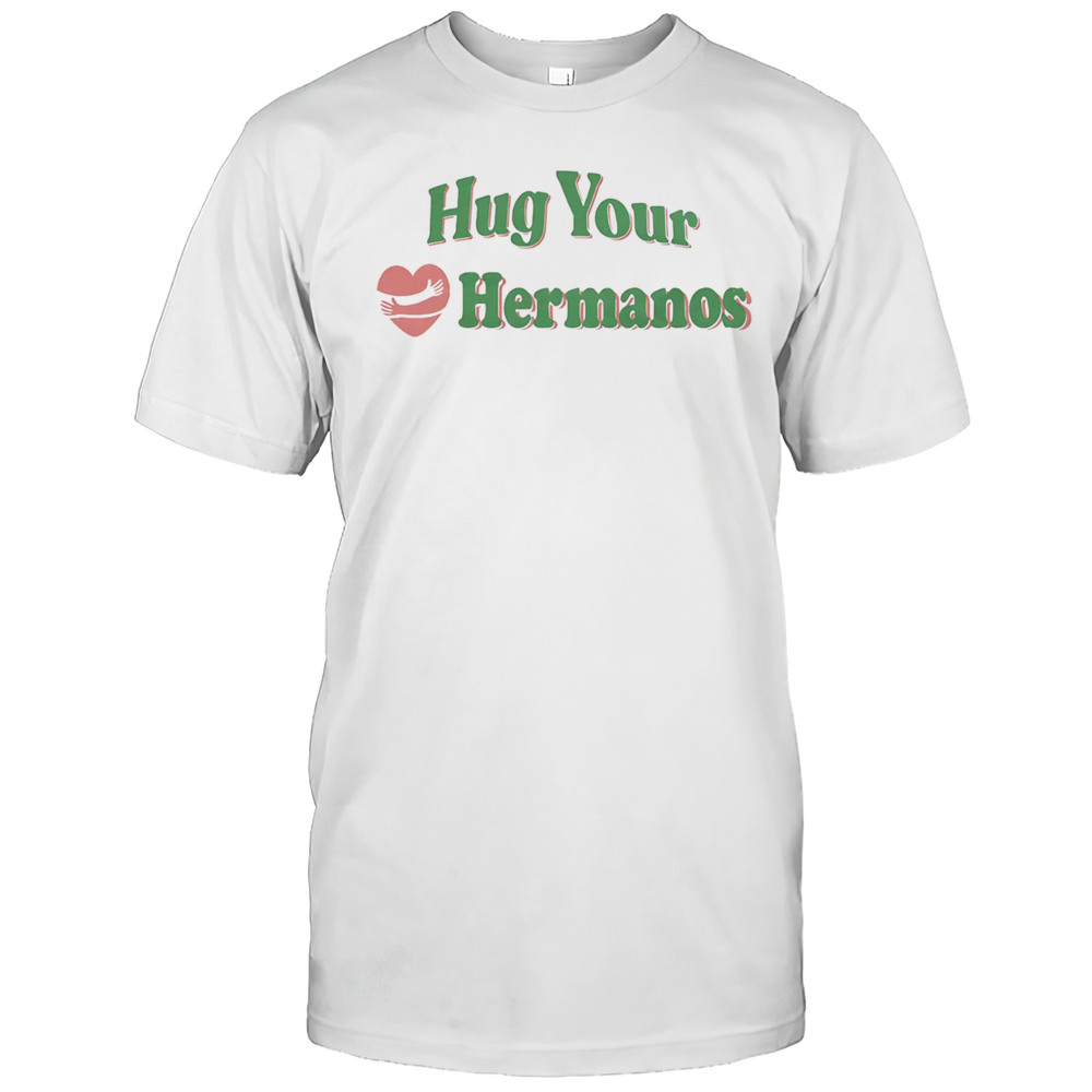 Hug Your Hermanos Shirt