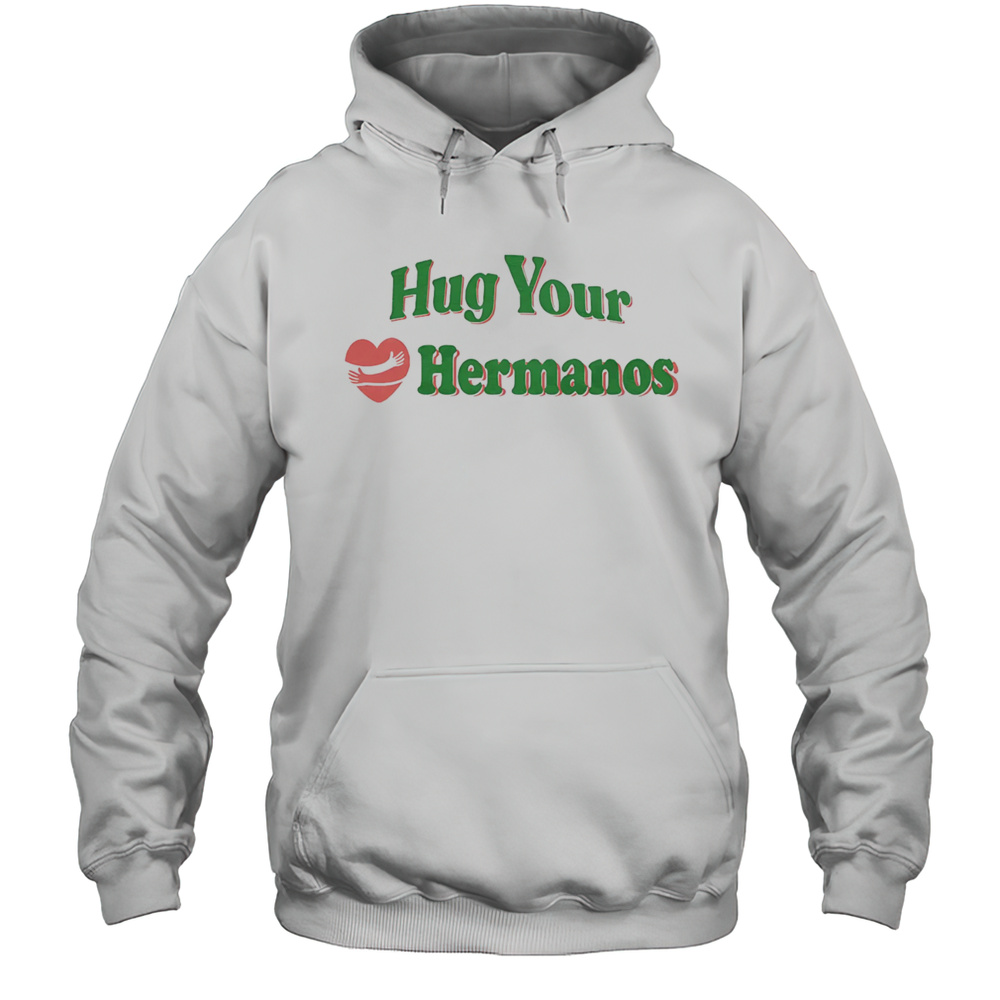 Hug Your Hermanos Shirt Unisex Hoodie