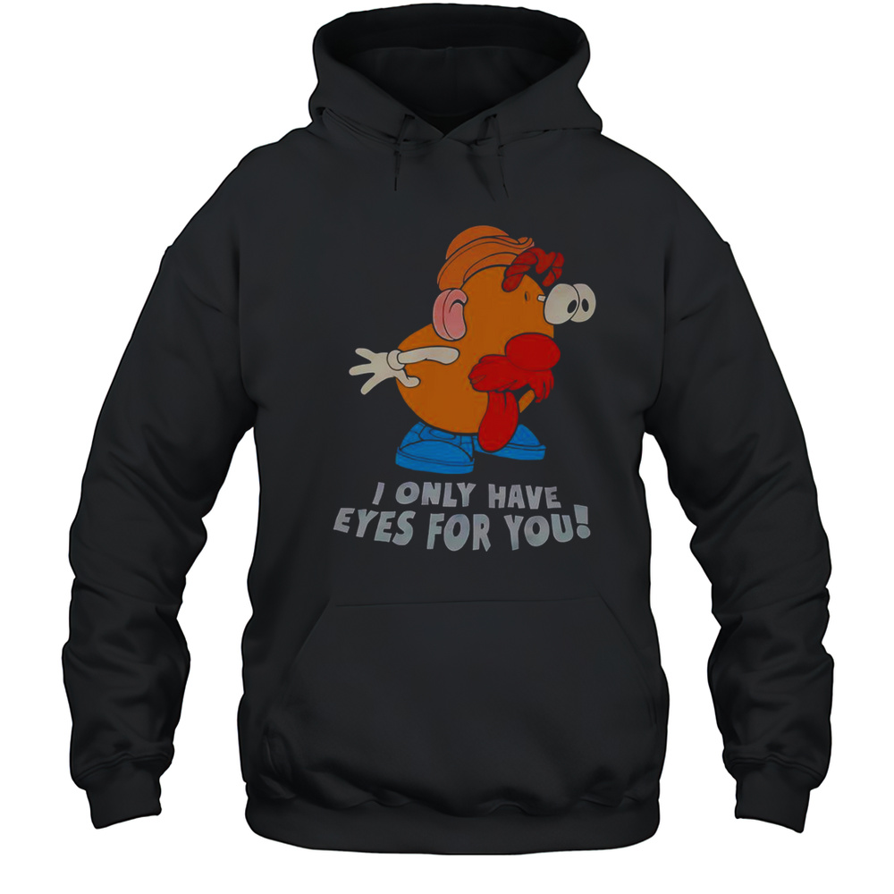 I Only Have Eyes For You Mr Potato Head T-Shirt Unisex Hoodie