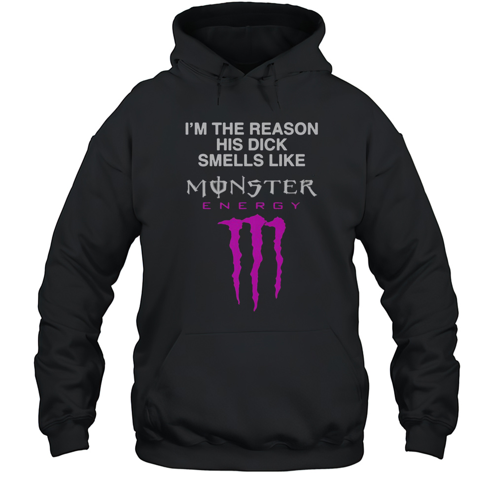 Im The Reason His Dick Smells Like Monster Energy Drink T-Shirt Unisex Hoodie